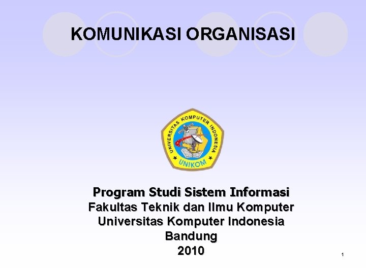 KOMUNIKASI ORGANISASI Program Studi Sistem Informasi Fakultas Teknik dan Ilmu Komputer Universitas Komputer Indonesia