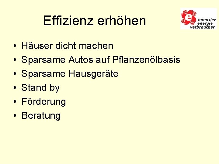 Effizienz erhöhen • • • Häuser dicht machen Sparsame Autos auf Pflanzenölbasis Sparsame Hausgeräte