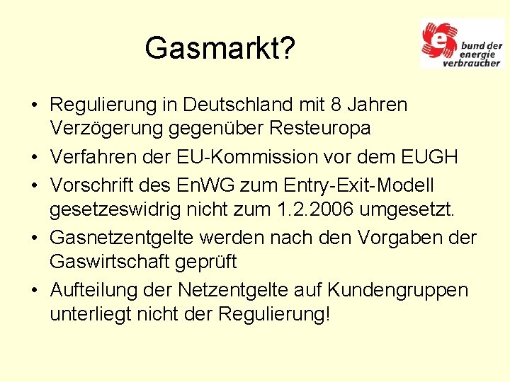 Gasmarkt? • Regulierung in Deutschland mit 8 Jahren Verzögerung gegenüber Resteuropa • Verfahren der