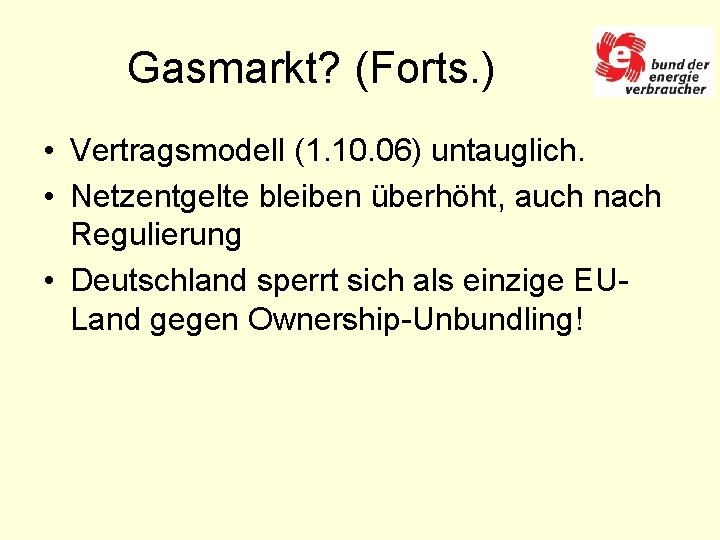 Gasmarkt? (Forts. ) • Vertragsmodell (1. 10. 06) untauglich. • Netzentgelte bleiben überhöht, auch