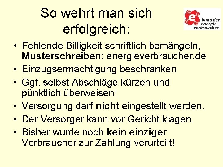 So wehrt man sich erfolgreich: • Fehlende Billigkeit schriftlich bemängeln, Musterschreiben: energieverbraucher. de •