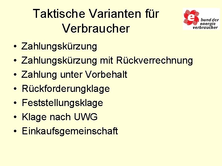 Taktische Varianten für Verbraucher • • Zahlungskürzung mit Rückverrechnung Zahlung unter Vorbehalt Rückforderungklage Feststellungsklage