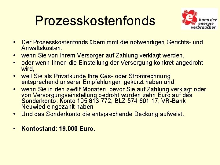 Prozesskostenfonds • Der Prozesskostenfonds übernimmt die notwendigen Gerichts- und Anwaltskosten, • wenn Sie von