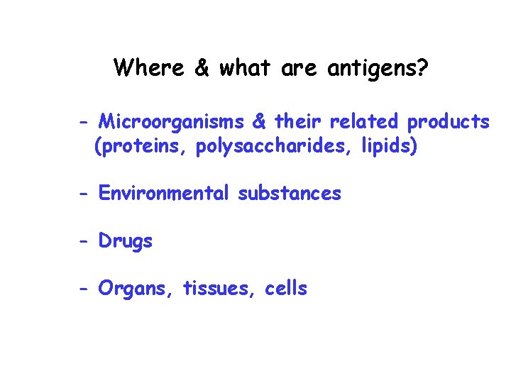 Where & what are antigens? - Microorganisms & their related products (proteins, polysaccharides, lipids)