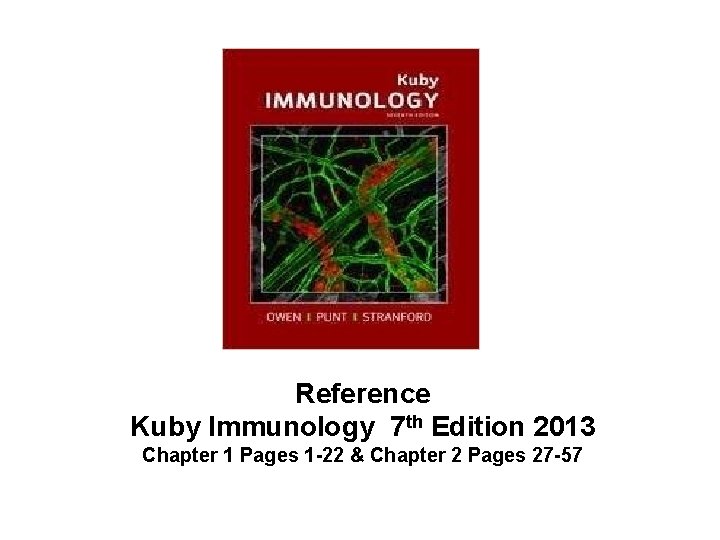 Reference Kuby Immunology 7 th Edition 2013 Chapter 1 Pages 1 -22 & Chapter