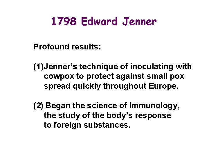 1798 Edward Jenner Profound results: (1) Jenner’s technique of inoculating with cowpox to protect