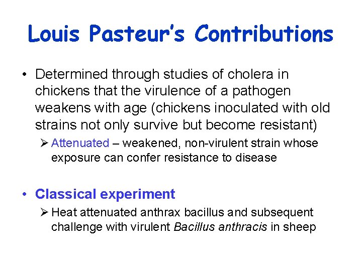 Louis Pasteur’s Contributions • Determined through studies of cholera in chickens that the virulence