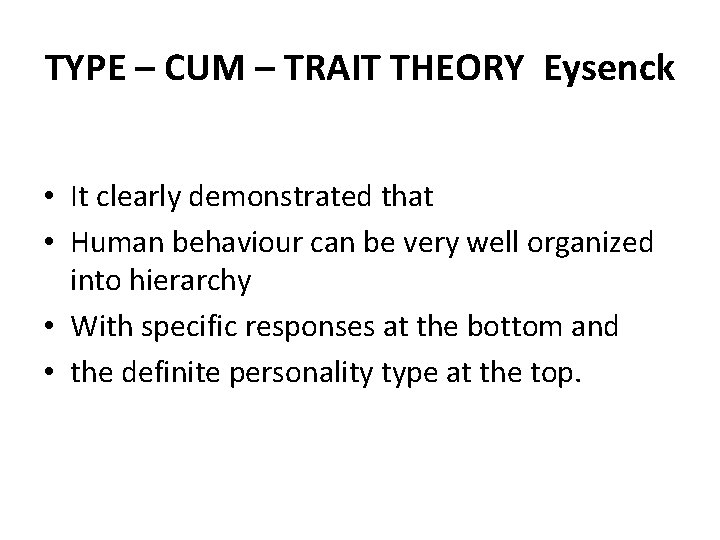 TYPE – CUM – TRAIT THEORY Eysenck • It clearly demonstrated that • Human