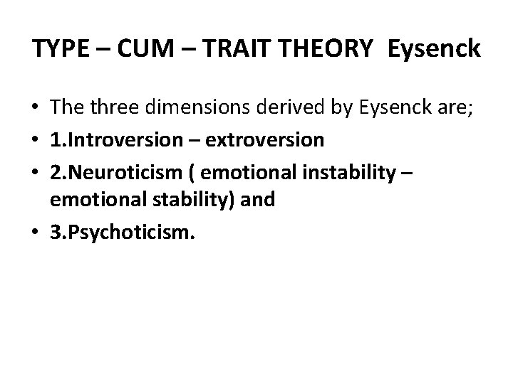 TYPE – CUM – TRAIT THEORY Eysenck • The three dimensions derived by Eysenck