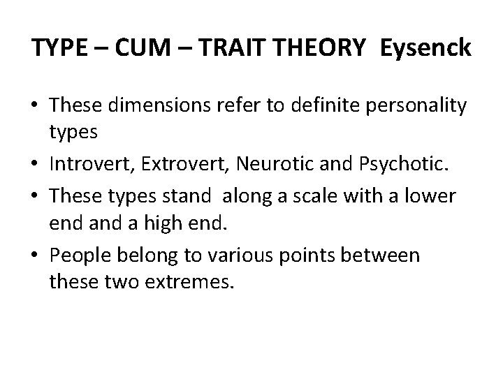 TYPE – CUM – TRAIT THEORY Eysenck • These dimensions refer to definite personality