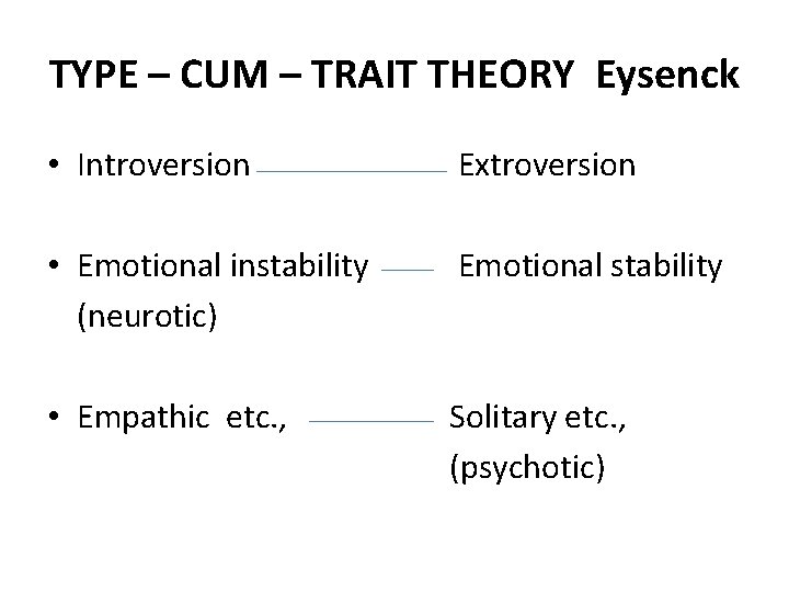 TYPE – CUM – TRAIT THEORY Eysenck • Introversion Extroversion • Emotional instability (neurotic)