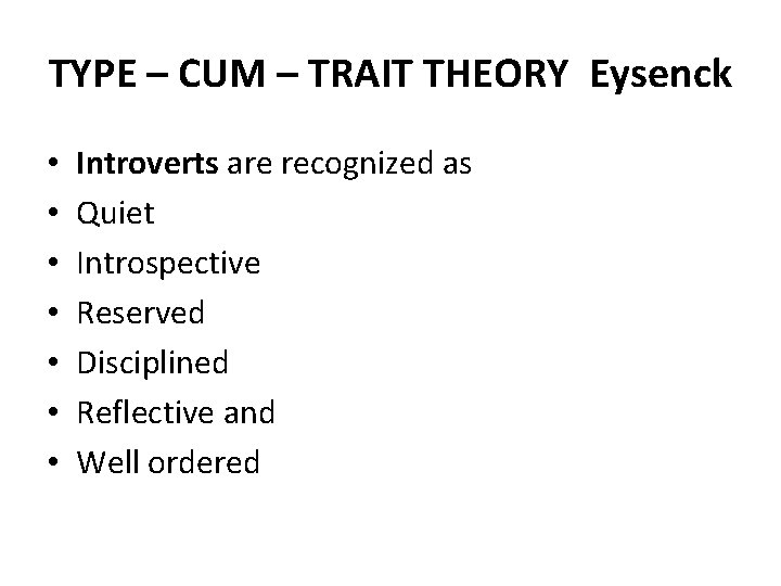 TYPE – CUM – TRAIT THEORY Eysenck • • Introverts are recognized as Quiet