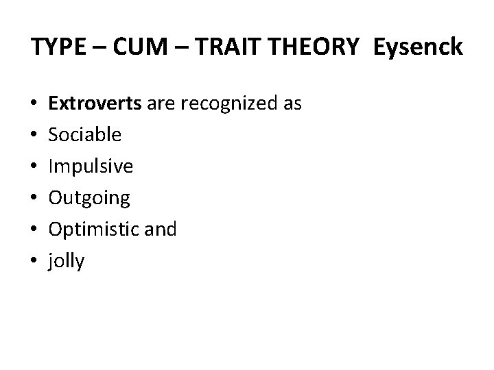 TYPE – CUM – TRAIT THEORY Eysenck • • • Extroverts are recognized as