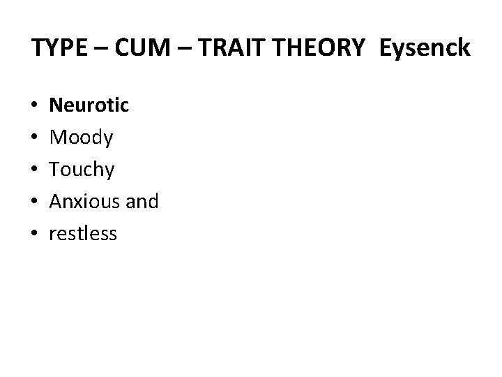 TYPE – CUM – TRAIT THEORY Eysenck • • • Neurotic Moody Touchy Anxious