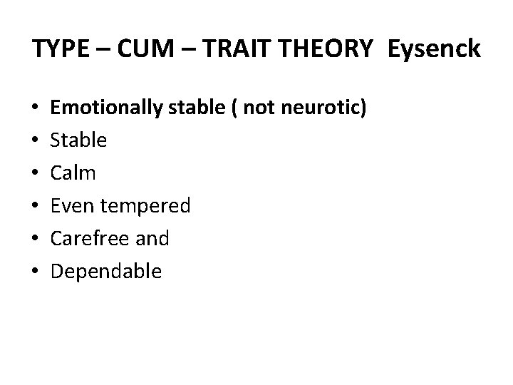 TYPE – CUM – TRAIT THEORY Eysenck • • • Emotionally stable ( not