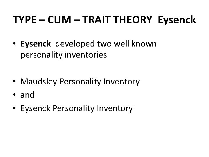 TYPE – CUM – TRAIT THEORY Eysenck • Eysenck developed two well known personality