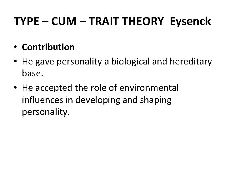 TYPE – CUM – TRAIT THEORY Eysenck • Contribution • He gave personality a