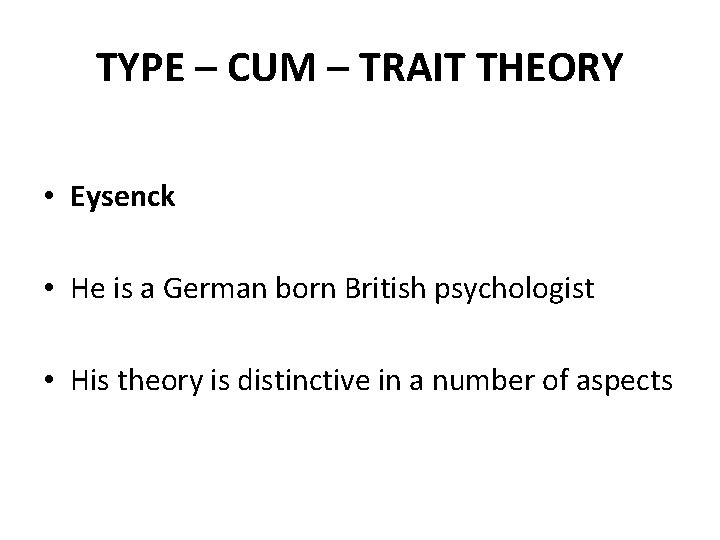 TYPE – CUM – TRAIT THEORY • Eysenck • He is a German born