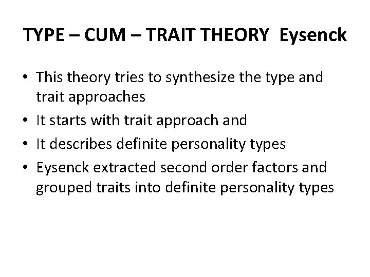 TYPE – CUM – TRAIT THEORY Eysenck • This theory tries to synthesize the