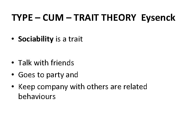 TYPE – CUM – TRAIT THEORY Eysenck • Sociability is a trait • Talk