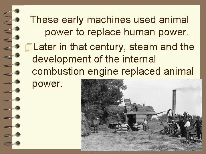 These early machines used animal power to replace human power. 4 Later in that