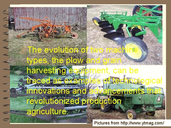 4 The evolution of two machine types, the plow and grain harvesting equipment, can