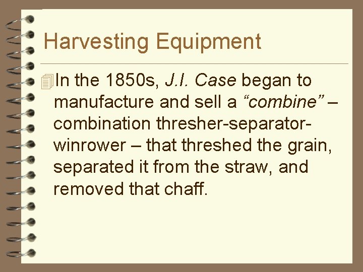 Harvesting Equipment 4 In the 1850 s, J. I. Case began to manufacture and