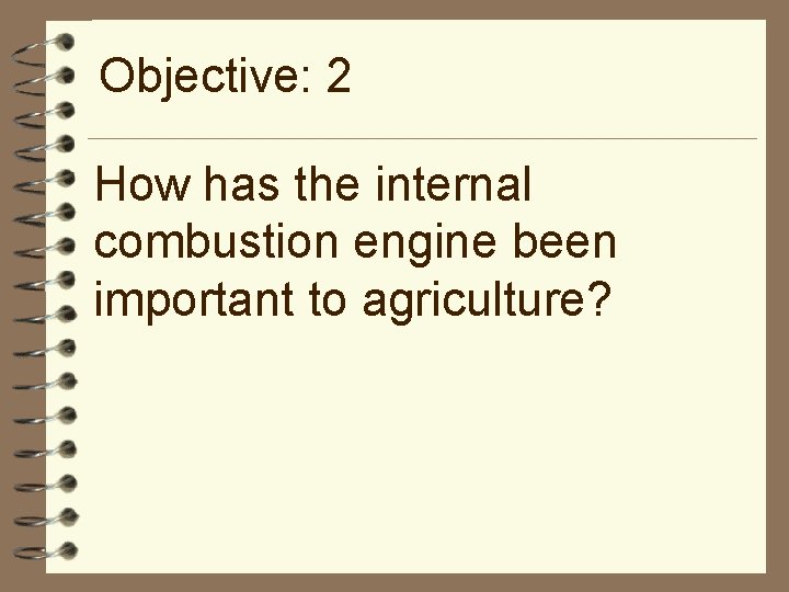 Objective: 2 How has the internal combustion engine been important to agriculture? 