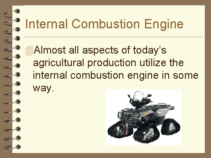 Internal Combustion Engine 4 Almost all aspects of today’s agricultural production utilize the internal