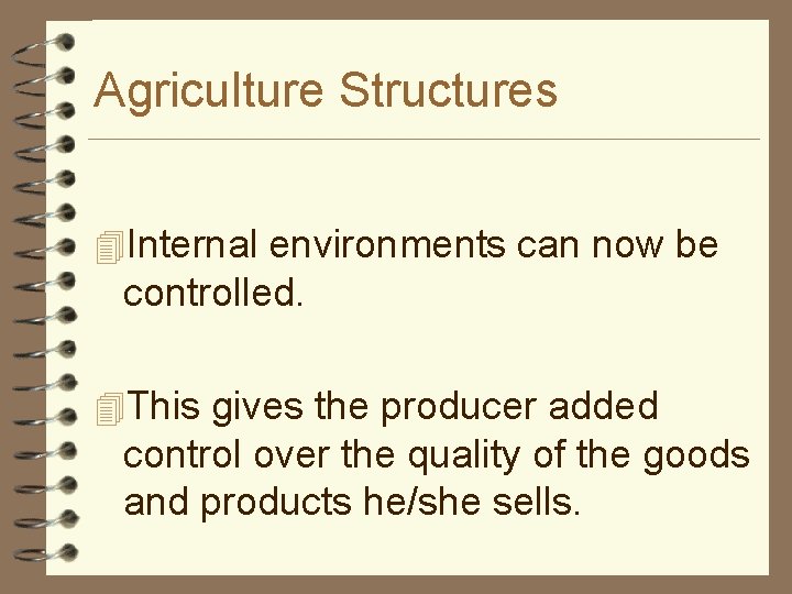 Agriculture Structures 4 Internal environments can now be controlled. 4 This gives the producer