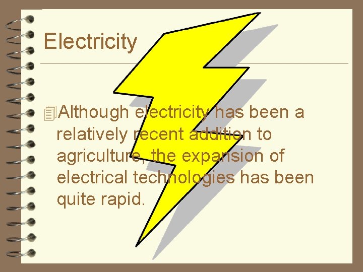 Electricity 4 Although electricity has been a relatively recent addition to agriculture, the expansion