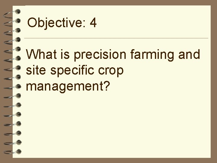 Objective: 4 What is precision farming and site specific crop management? 