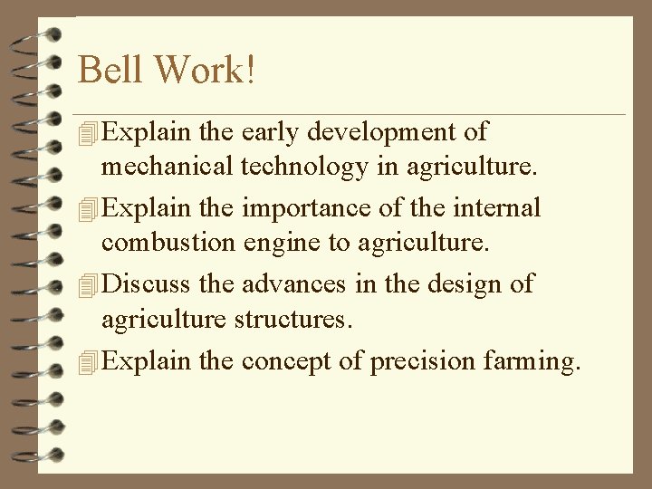 Bell Work! 4 Explain the early development of mechanical technology in agriculture. 4 Explain