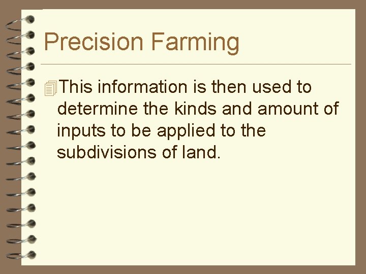 Precision Farming 4 This information is then used to determine the kinds and amount