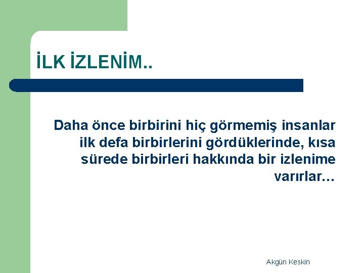 İLK İZLENİM. . Daha önce birbirini hiç görmemiş insanlar ilk defa birbirlerini gördüklerinde, kısa