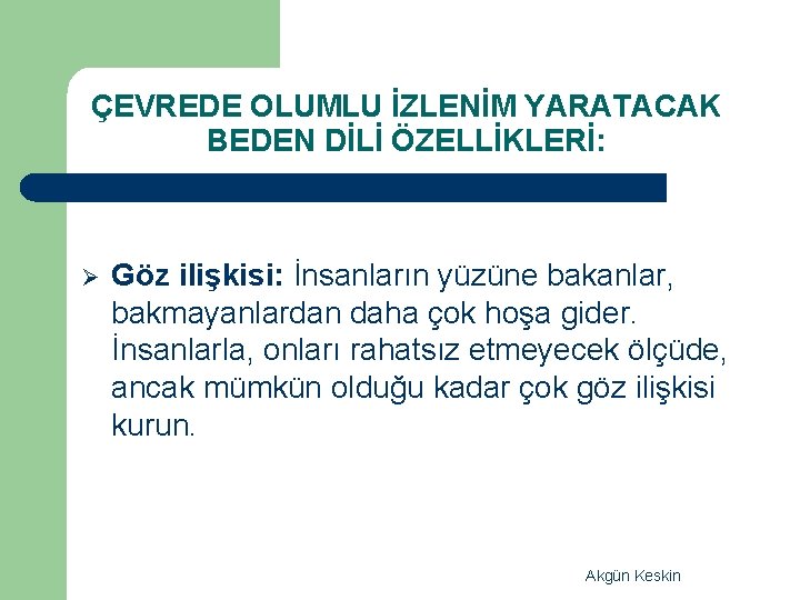 ÇEVREDE OLUMLU İZLENİM YARATACAK BEDEN DİLİ ÖZELLİKLERİ: Ø Göz ilişkisi: İnsanların yüzüne bakanlar, bakmayanlardan