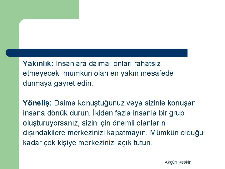 Yakınlık: İnsanlara daima, onları rahatsız etmeyecek, mümkün olan en yakın mesafede durmaya gayret edin.