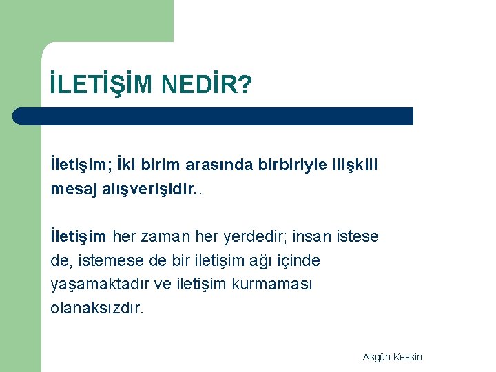 İLETİŞİM NEDİR? İletişim; İki birim arasında birbiriyle ilişkili mesaj alışverişidir. . İletişim her zaman