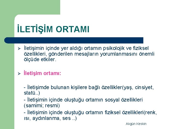 İLETİŞİM ORTAMI Ø İletişimin içinde yer aldığı ortamın psikolojik ve fiziksel özellikleri, gönderilen mesajların