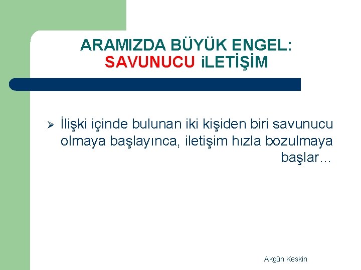 ARAMIZDA BÜYÜK ENGEL: SAVUNUCU i. LETİŞİM Ø İlişki içinde bulunan iki kişiden biri savunucu