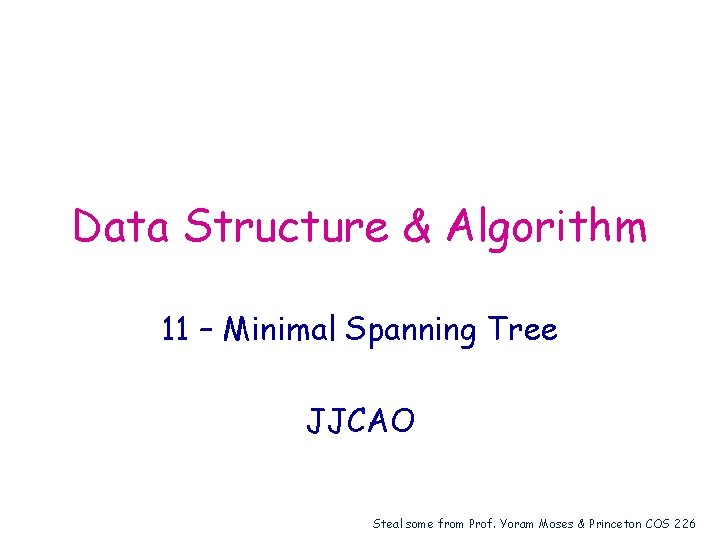 Data Structure & Algorithm 11 – Minimal Spanning Tree JJCAO Steal some from Prof.