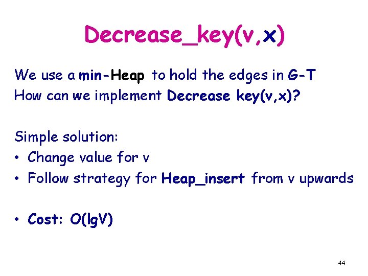 Decrease_key(v, x) We use a min-Heap to hold the edges in G-T How can
