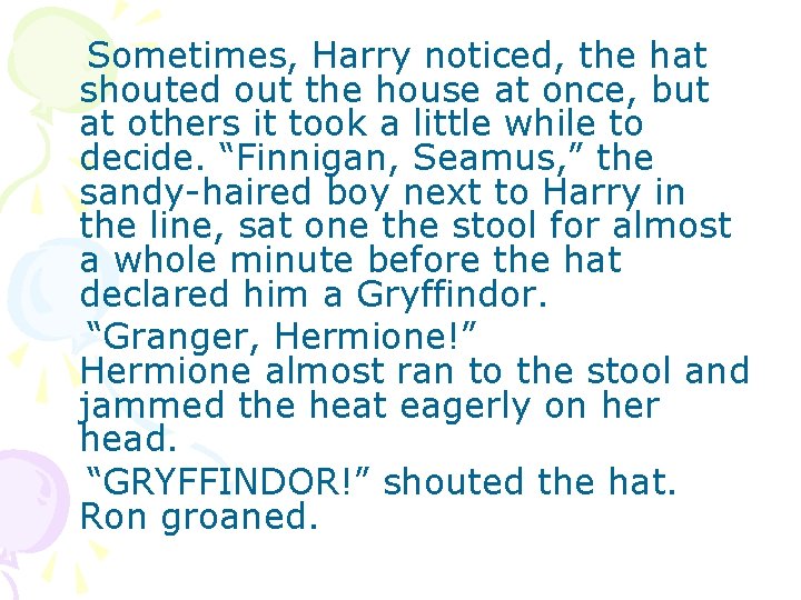 Sometimes, Harry noticed, the hat shouted out the house at once, but at others