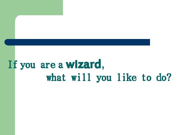 If you are a wizard, what will you like to do? 
