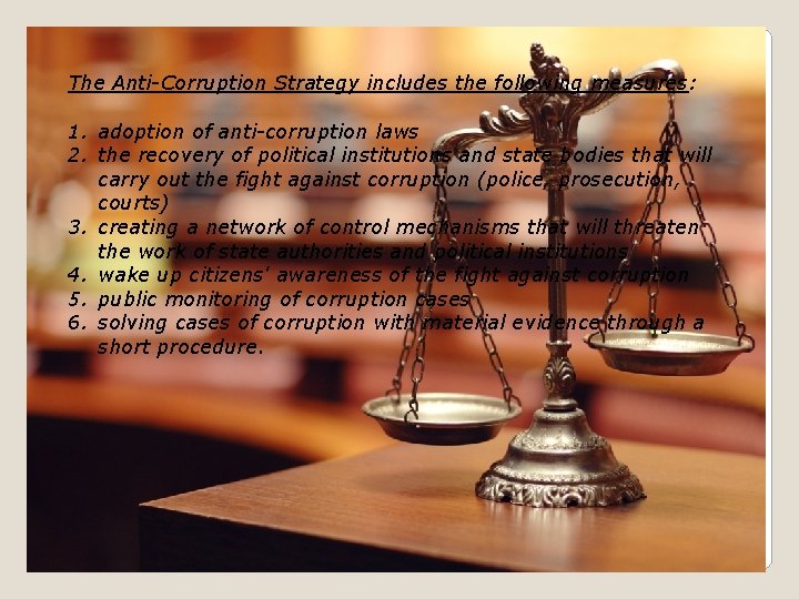 The Anti-Corruption Strategy includes the following measures: 1. adoption of anti-corruption laws 2. the