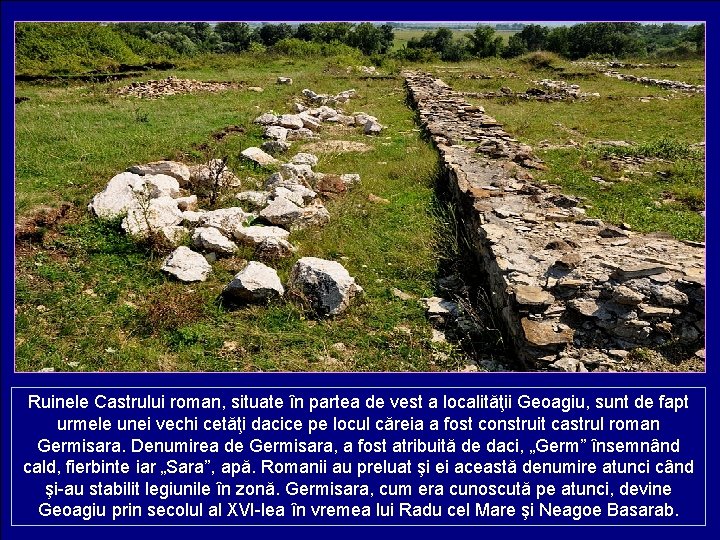 Ruinele Castrului roman, situate în partea de vest a localităţii Geoagiu, sunt de fapt