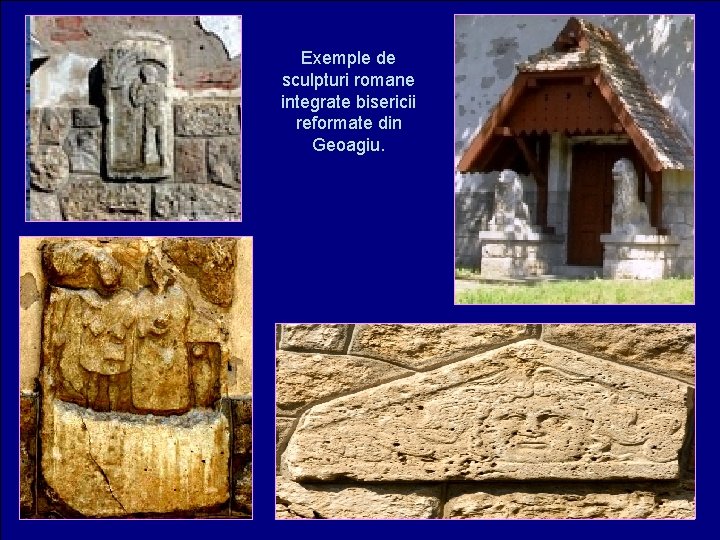 Exemple de sculpturi romane integrate bisericii reformate din Geoagiu. 