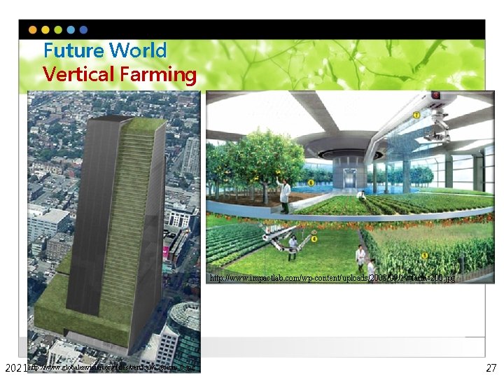 Future World Vertical Farming http: //www. impactlab. com/wp-content/uploads/2008/09/1 v-farm-200. jpg http: //www. globalenvision. org/files/vertical%20