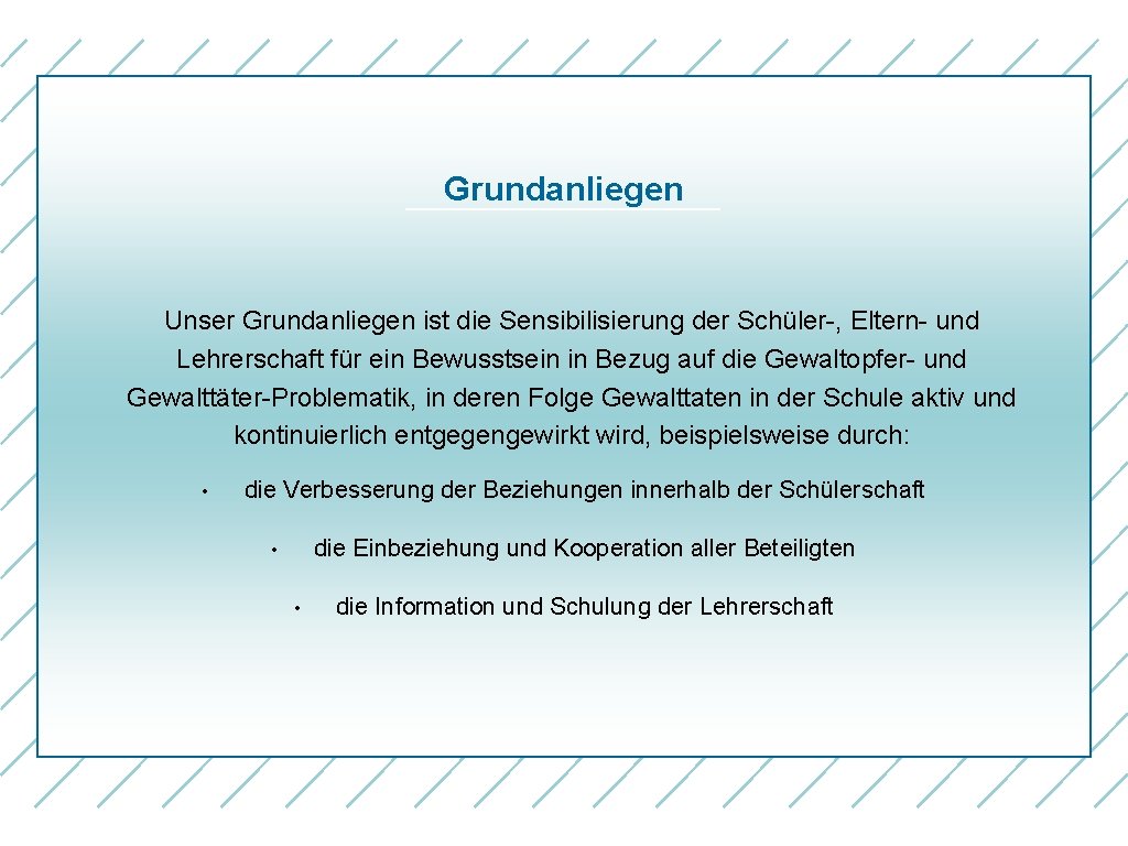 Grundanliegen Unser Grundanliegen ist die Sensibilisierung der Schüler-, Eltern- und Lehrerschaft für ein Bewusstsein