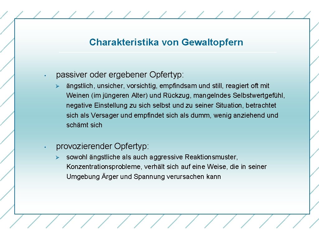 Charakteristika von Gewaltopfern • passiver oder ergebener Opfertyp: Ø • ängstlich, unsicher, vorsichtig, empfindsam